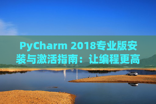 PyCharm 2018专业版安装与激活指南：让编程更高效